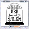 Salem SVG BRB Headed to Salem Halloween Design 1 Salem SVG BRB Headed to Salem Halloween Design