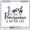 Pomeranian SVG I Work To Give My Pom A Better Life 1 Pomeranian SVG I Work To Give My Pom A Better Life