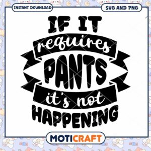 Pants SVG If It Requires Pants, It's Not Happening