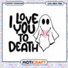 Love You to Death Ghost SVG Cute Halloween Design Download
