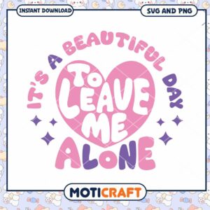 Its A Beautiful Day To Leave Me Alone SVG