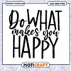 Inspirational Do What Makes You Happy SVG Digital Download 1 Inspirational Do What Makes You Happy SVG Digital Download