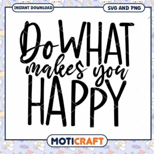 Inspirational Do What Makes You Happy SVG Digital Download