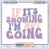 If Its Snowing Im Not Going SVG 1 If Its Snowing Im Not Going SVG