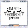 Im Not A Mourning Person SVG Halloween 1 Im Not A Mourning Person SVG Halloween