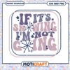 If Its Snowing Im Not Going SVG and PNG Instant Download
