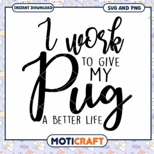 I Work To Give My Pug A Better Life SVG
