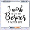 I Work To Give My Berner A Better Life SVG