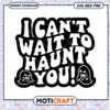 Halloween SVG I Cant Wait To Haunt You