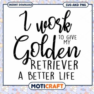Golden Retriever SVG I Work To Give My Dog A Better Life