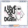Ghost Love SVG I Love You To Death