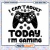Gaming SVG I Cant Adult Today