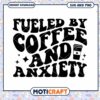 Fueled by Coffee and Anxiety SVG