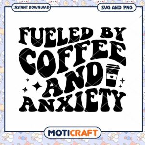 Fueled by Coffee and Anxiety SVG