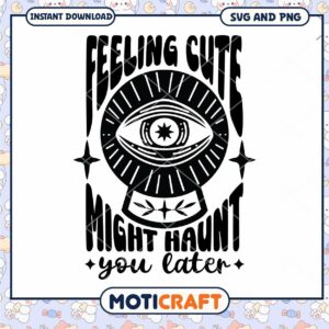Feeling Cute SVG Might Haunt You Later Design