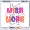 Dont Wish Work SVG PNG Printable