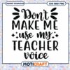 Dont Make Me Use My Teacher Voice SVG