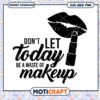 Dont Let Today Waste Makeup SVG 2 Dont Let Today Waste Makeup SVG