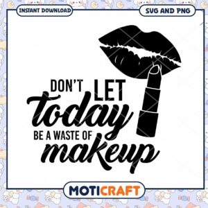 Dont Let Today Waste Makeup SVG