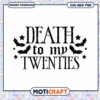 Death to My Twenties SVG Cut File