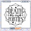Death to My Forties SVG Cut File 2 Death to My Forties SVG Cut File