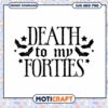 Death to My Forties Fun SVG for Birthday Celebrations 2 Death to My Forties Fun SVG for Birthday Celebrations