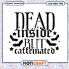 Dead Inside But Caffeinated SVG 2 Dead Inside But Caffeinated SVG