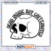 Dead Inside But Caffeinated Skull SVG 2 Dead Inside But Caffeinated Skull SVG