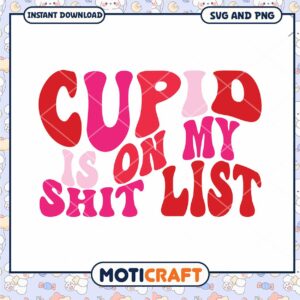 Cupid Is On My Shit List SVG