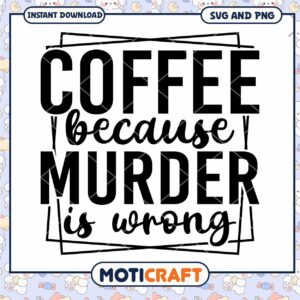Coffee SVG Murder is Wrong