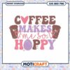 Coffee Makes Me So Happy SVG 1 Coffee Makes Me So Happy SVG