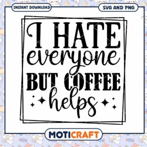 Coffee Lover SVG I Hate Everyone But Coffee Helps