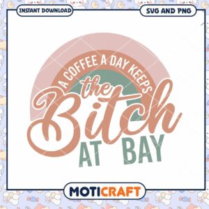 Coffee Keeps The Bitch At Bay SVG