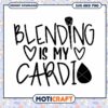 Blending Is My Cardio SVG PNG