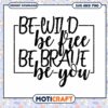 Be Wild Be Free Be Brave Be You SVG 2 Be Wild Be Free Be Brave Be You SVG