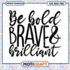 Be Bold Brave Brilliant SVG PNG