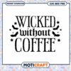 Wicked Without Coffee SVG Halloween Design
