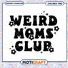 Weird Moms Club SVG PNG Instant Download