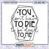 SVG PNG You Dont Have To Die To Be Dead To Me