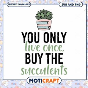 Succulent SVG You Only Live Once Buy The Succulents