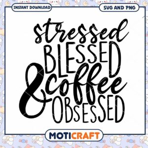 Stressed Blessed and Coffee Obsessed SVG Design for Instant Download