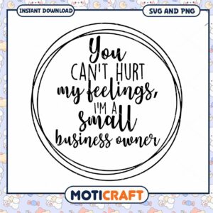 Small Business Owner SVG You Can't Hurt My Feelings
