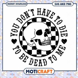 Skull SVG You Dont Have To Die To Be Dead To Me