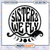 Sisters We Fly SVG Cut File 1 Sisters We Fly SVG Cut File