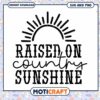 Raised on Country Sunshine SVG PNG 1 Raised on Country Sunshine SVG PNG