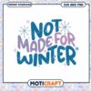 Not Made For Winter SVG PNG Instant Download 1 Not Made For Winter SVG PNG Instant Download