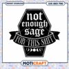 Not Enough Sage SVG for This Shit Instant Download 1 Not Enough Sage SVG for This Shit Instant Download