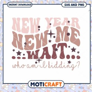 New Year New Me Wait Who Am I Kidding SVG Design Download