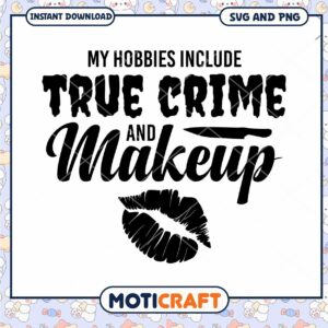 My Hobbies Include True Crime and Makeup SVG Instant Download Design