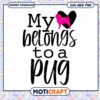 My Belongs to a Pug SVG Cut File Instant Download Design
